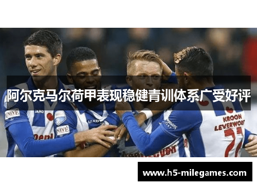 阿尔克马尔荷甲表现稳健青训体系广受好评