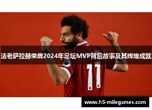 法老萨拉赫荣膺2024年足坛MVP背后故事及其辉煌成就