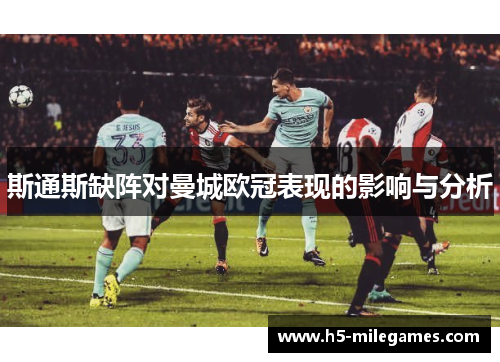 斯通斯缺阵对曼城欧冠表现的影响与分析