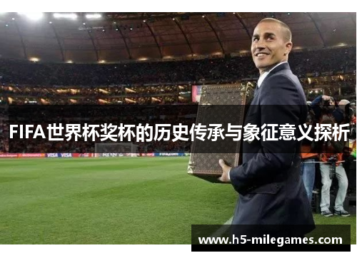 FIFA世界杯奖杯的历史传承与象征意义探析