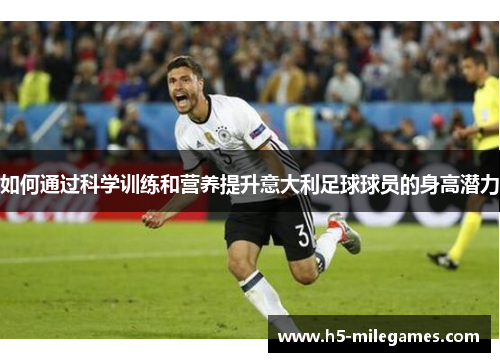 如何通过科学训练和营养提升意大利足球球员的身高潜力