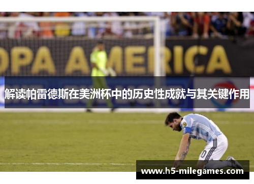 解读帕雷德斯在美洲杯中的历史性成就与其关键作用