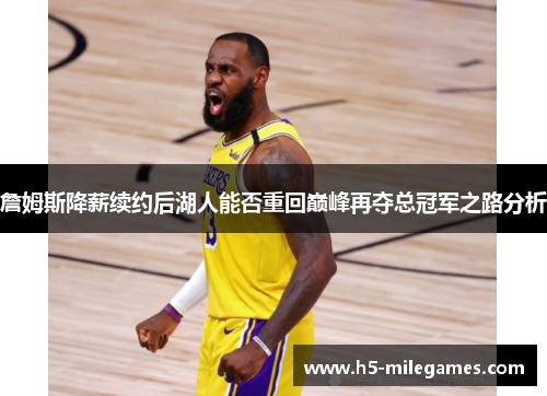 詹姆斯降薪续约后湖人能否重回巅峰再夺总冠军之路分析