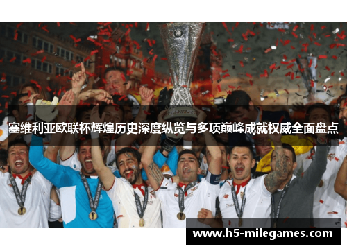 塞维利亚欧联杯辉煌历史深度纵览与多项巅峰成就权威全面盘点 塞维利亚欧联杯辉煌历史深度纵览与多项巅峰成就权威全面盘点