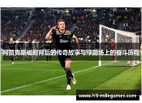 阿贾克斯崛起背后的传奇故事与绿茵场上的奋斗历程