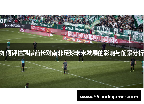 如何评估凯撒酋长对南非足球未来发展的影响与前景分析